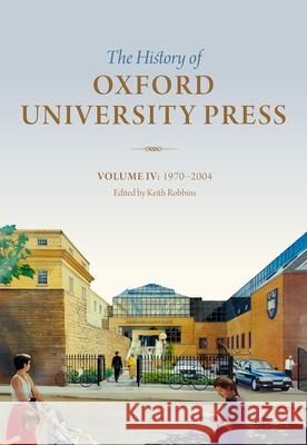 History of Oxford University Press: Volume IV: 1970 to 2004 Robbins, Keith 9780199574797 Oxford University Press, USA - książka