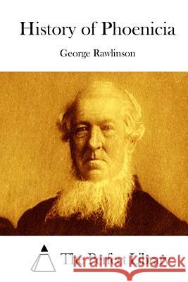 History of Phoenicia George Rawlinson The Perfect Library 9781512137750 Createspace - książka