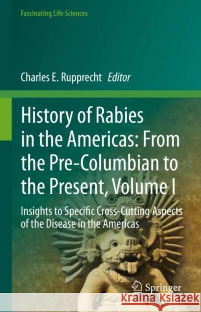 History of Rabies in the Americas: From the Pre-Columbian to the Present, Volume I: Insights to Specific Cross-Cutting Aspects of the Disease in the Americas Charles E. Rupprecht 9783031250514 Springer - książka