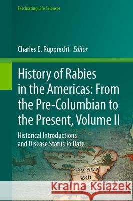 History of Rabies in the Americas: From the Pre-Columbian to the Present, Volume II: Historical Introductions and Disease Status To Date Charles E. Rupprecht 9783031254048 Springer - książka
