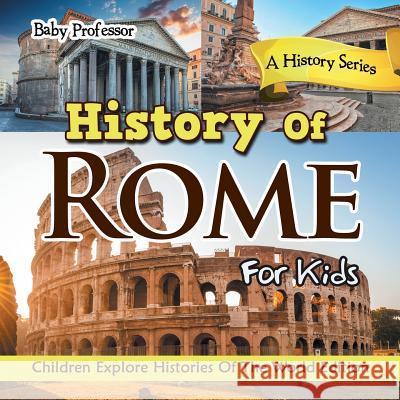 History Of Rome For Kids: A History Series - Children Explore Histories Of The World Edition Baby Professor 9781683056171 Baby Professor - książka