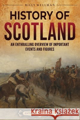 History of Scotland: An Enthralling Overview of Important Events and Figures Wellman, Billy 9798887653921 Billy Wellman - książka