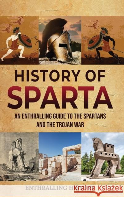 History of Sparta: An Enthralling Guide to the Spartans and the Trojan War Enthralling History   9781956296549 Enthralling History - książka