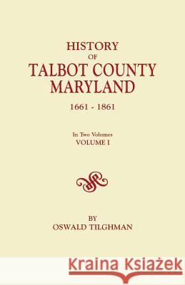 History of Talbot County, Maryland, 1661-1861. In Two Volumes. Volume I Oswald Tilghman 9780806347226 Genealogical Publishing Company - książka