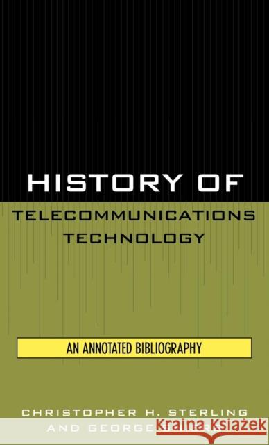 History of Telecommunications Technology: An Annotated Bibliography Sterling, Christopher H. 9780810837812 Scarecrow Press - książka