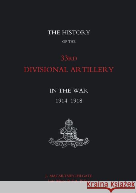 History of the 33rd Divisional Artillery in the War 1914-1918: 2005 J Macartney-Filgate 9781843429784 Naval & Military Press Ltd - książka