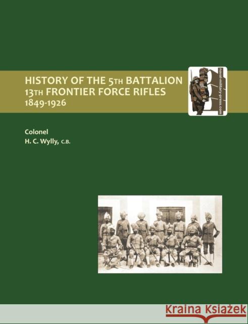 History of the 5th Battalion, 13th Frontier Force Rifles 1849-1926 H. C. Colonel Wylly 9781843427711 Naval & Military Press Ltd - książka