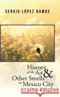 History of the Air and Other Smells in Mexico City 1840-1900 Sergio Lopez Ramos 9781506504650 Palibrio - książka