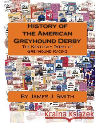 History of the American Greyhound Derby: The Kentucky Derby of Greyhound Racing James J. Smith David Jeswald 9781467945561 Createspace - książka