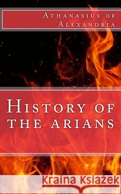 History of the arians Athanasius of Alexandria 9781490479729 Createspace - książka