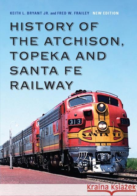 History of the Atchison, Topeka and Santa Fe Railway Fred W. Frailey 9781496238856 University of Nebraska Press - książka