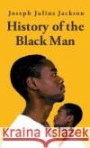 History Of The Black Man-Joseph Julius Jackson Hardcover Joseph Julius Jackson 9781639234462 Lushena Books