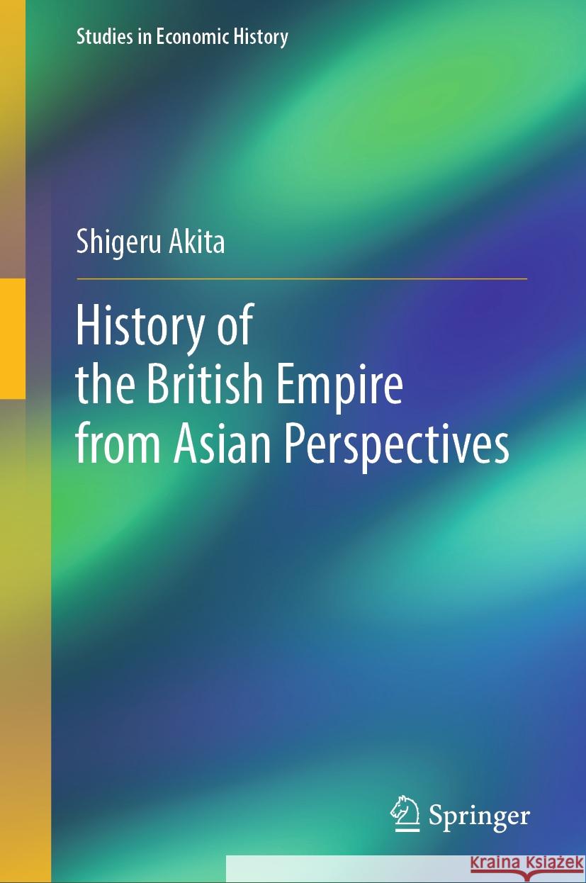 History of the British Empire from Asian Perspectives Shigeru Akita 9789819610037 Springer Nature Switzerland AG - książka