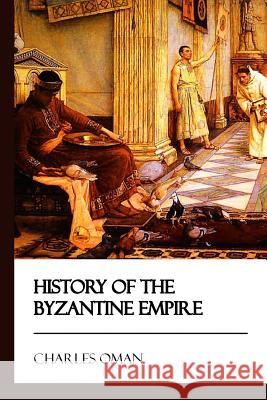 History of the Byzantine Empire [Didactic Press Paperbacks] Oman, Charles 9781545464663 Createspace Independent Publishing Platform - książka