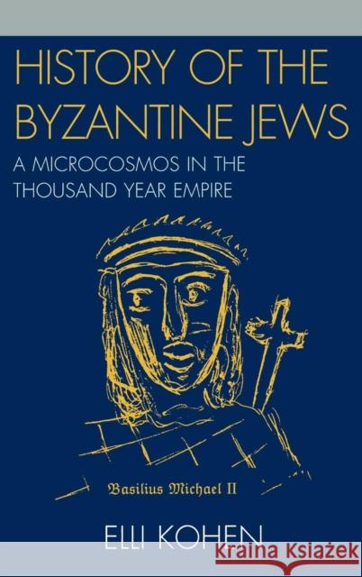 History of the Byzantine Jews: A Microcosmos in the Thousand Year Empire Kohen, Elli 9780761836230 University Press of America - książka