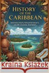 History of the Caribbean: Indigenous Roots, Population Insights, and Pre-Colonial Movements Torbert, Sidney K. 9798275628128 Independently Published