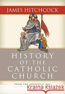 History of the Catholic Church: From the Apostolic Age to the Third Millennium Hitchcock, James 9781586176648 Ignatius Press - książka