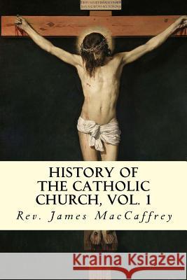 History of the Catholic Church, Vol. 1 Rev James MacCaffrey 9781505939729 Createspace - książka