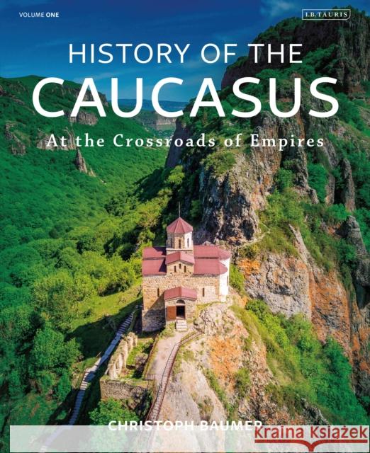 History of the Caucasus: Volume 1: At the Crossroads of Empires Christoph Baumer (Independent Scholar) 9781788310079 Bloomsbury Publishing PLC - książka