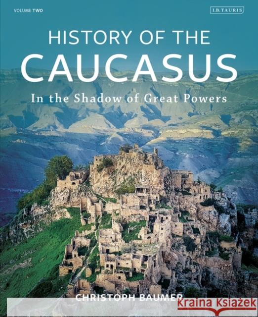 History of the Caucasus: Volume 2: In the Shadow of Great Powers Christoph Baumer 9780755636280 Bloomsbury Publishing PLC - książka