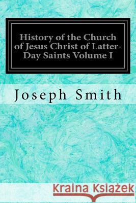 History of the Church of Jesus Christ of Latter-Day Saints Volume I Joseph Smith B. H. Roberts 9781533031174 Createspace Independent Publishing Platform - książka