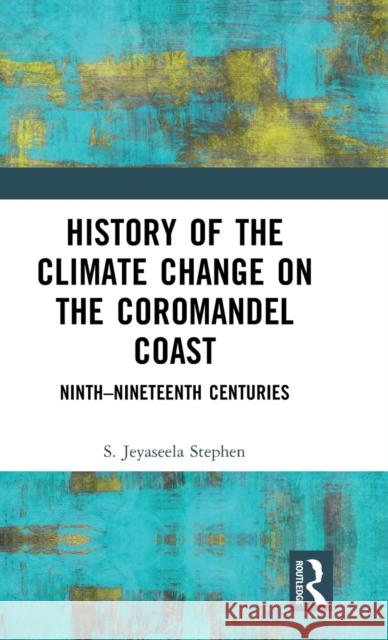History of the Climate Change on the Coromandel Coast: Ninth–Nineteenth Centuries S. Jeyaseela Stephen 9781032520711 Routledge - książka