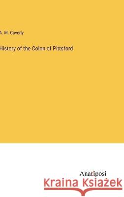 History of the Colon of Pittsford A M Caverly   9783382129392 Anatiposi Verlag - książka