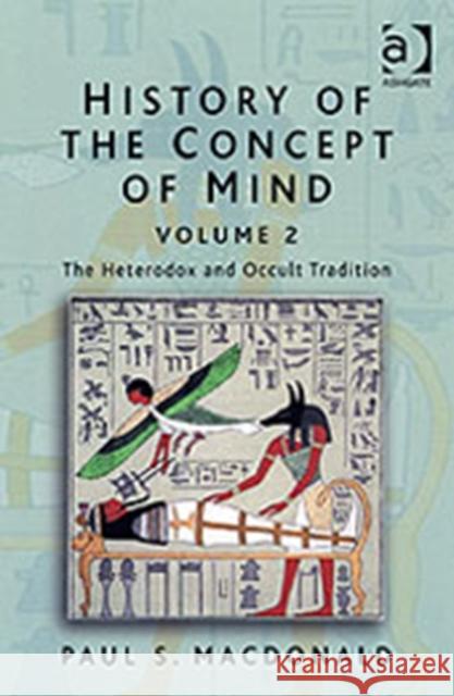 History of the Concept of Mind: Volume 2: The Heterodox and Occult Tradition MacDonald, Paul S. 9780754639916 Ashgate Publishing Limited - książka