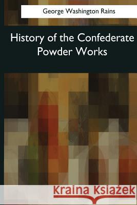 History of the Confederate Powder Works George Washington Rains 9781976244223 Createspace Independent Publishing Platform - książka