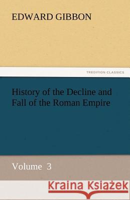 History of the Decline and Fall of the Roman Empire Edward Gibbon   9783842438934 tredition GmbH - książka