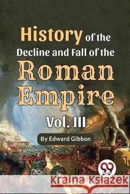 History Of The Decline And Fall Of The Roman Empire Vol-3 Edward Gibbon   9789357489447 Double 9 Books - książka
