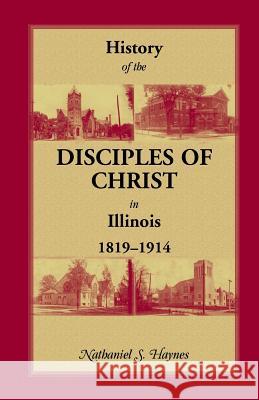 History of the Disciples of Christ in Illinois, 1819-1914 Nathaniel S. Haynes   9780788414589 Heritage Books Inc - książka