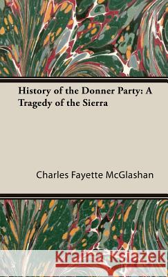 History of the Donner Party: A Tragedy of the Sierra McGlashan, Charles Fayette 9781443738392 Abdul Press - książka
