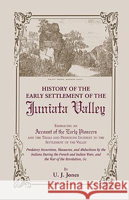 History of the Early Settlement of the Juniata Valley U. J. Jones 9780788408076 Heritage Books - książka