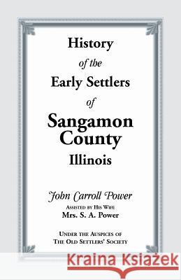 History of the Early Settlers of Sangamon County, Illinois John Carroll Power 9780788410185 Heritage Books - książka