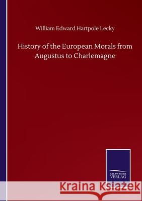 History of the European Morals from Augustus to Charlemagne William Edward Hartpole Lecky 9783846057742 Salzwasser-Verlag Gmbh - książka