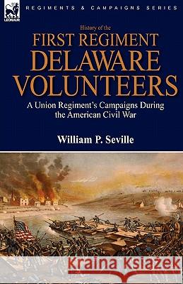 History of the First Regiment, Delaware Volunteers: A Union Regiment's Campaigns During the American Civil War Seville, William P. 9780857061034 Leonaur Ltd - książka