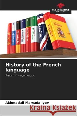 History of the French language Mamadaliyev, Akhmadali 9786208999643 Our Knowledge Publishing - książka
