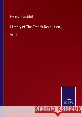 History of The French Revolution.: Vol. I Heinrich Von Sybel 9783752531442 Salzwasser-Verlag - książka