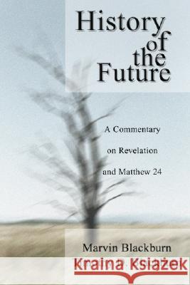 History of the Future: A Commentary on Revelation and Matthew 24 Blackburn, Marvin 9781592440689 Wipf & Stock Publishers - książka