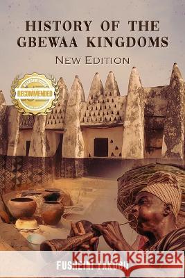 History of the Gbewaa Kingdoms Fusheini Yakubu   9781957618968 Workbook Press - książka
