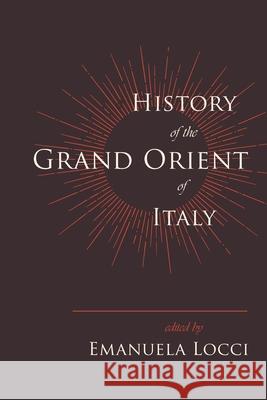 History of the Grand Orient of Italy Emanuela Locci 9781633918252 Westphalia Press - książka