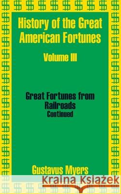 History of the Great American Fortunes (Volume Three) Gustavus Myers 9781410203427 University Press of the Pacific - książka