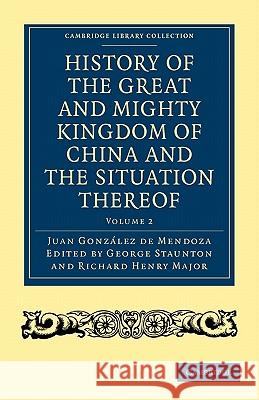 History of the Great and Mighty Kingdome of China and the Situation Thereof: Compiled by the Padre Juan González de Mendoza and Now Reprinted from the González de Mendoza, Juan 9781108008105 Cambridge University Press - książka