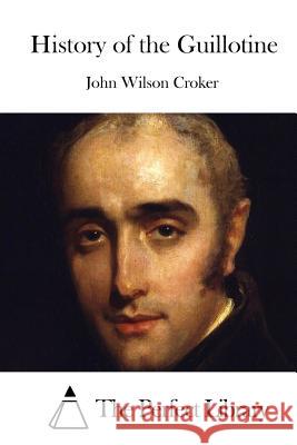 History of the Guillotine John Wilson Croker The Perfect Library 9781522817710 Createspace Independent Publishing Platform - książka