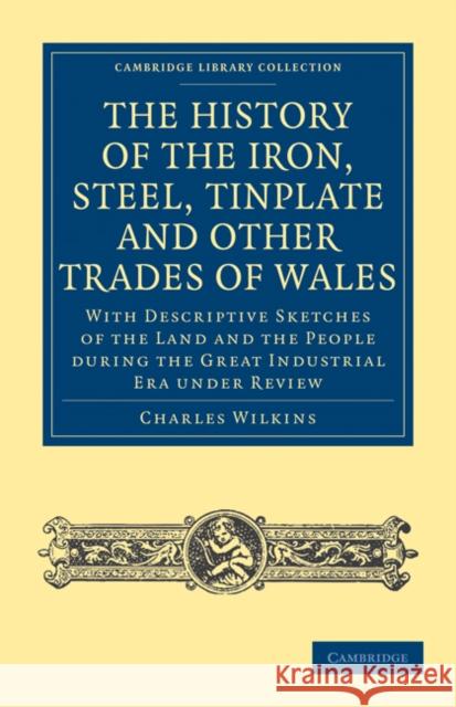 History of the Iron, Steel, Tinplate and Other Trades of Wales Charles Wilkins 9781108026932 Cambridge University Press - książka