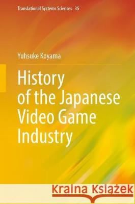 History of the Japanese Video Game Industry Yusuke Koyama 9789819913411 Springer Nature Singapore - książka