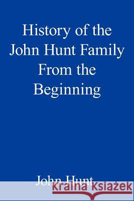 History of the John Hunt Family From the Beginning John Hunt 9781420894899 Authorhouse - książka