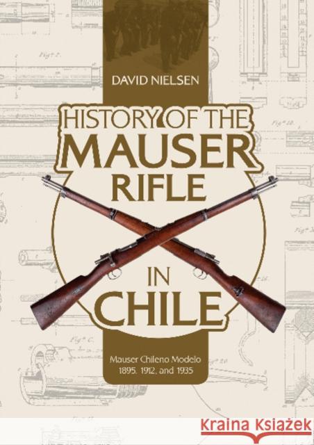 History of the Mauser Rifle in Chile: Mauser Chileno Modelo 1895, 1912, and 1935 David Nielsen 9780764356766 Schiffer Publishing - książka