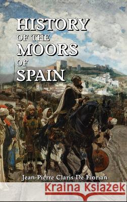 History of the Moors of Spain Jean Pierre Claris de Florian   9781915645524 Scrawny Goat Books - książka